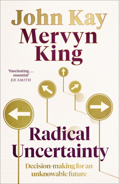 Radical Uncertainty: Decision-Making Beyond the Numbers Kindle Edition