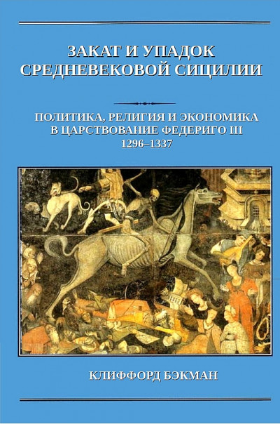 Закат и упадок средневековой Сицилии: политика, религия и экономика в царствование Федериго III, 1296–1337 гг.
