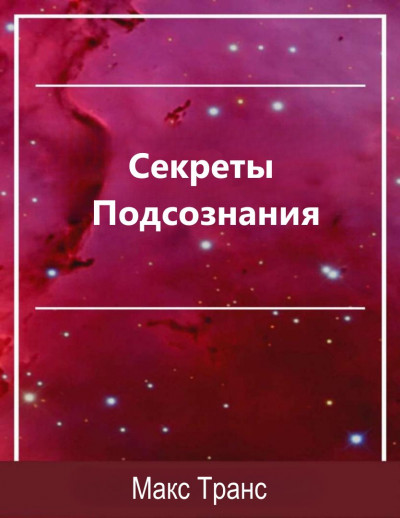 Секреты Подсознания. Как использовать скрытую силу подсознания для достижения целей и выполнения поставленных задач