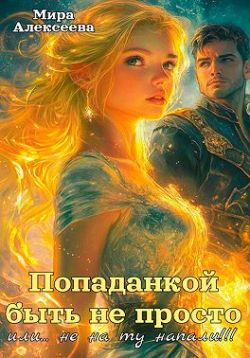 Скачать Попаданкой быть не просто…или не на ту напали!!!