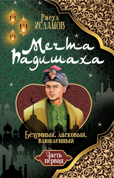 Скачать Мечта Падишаха. Безумный, ласковый, влюблённый. Часть 1