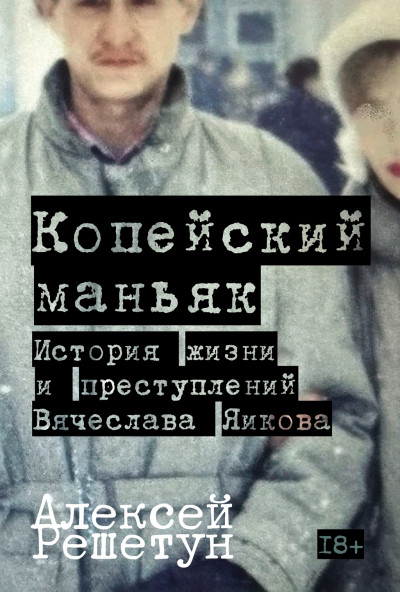Скачать Копейский маньяк: История жизни и преступлений Вячеслава Яикова