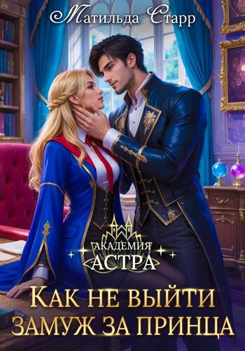 Скачать Академия Астра. Как не выйти замуж за принца