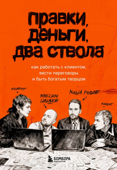 Скачать Правки, деньги, два ствола. Как работать с клиентом, вести переговоры и быть богатым творцом
