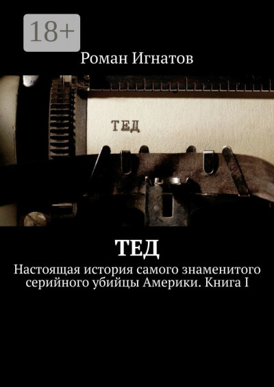 Скачать Тед. Настоящая история самого знаменитого серийного убийцы Америки. Книга I