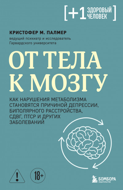Скачать От тела к мозгу. Как нарушения метаболизма становятся причиной депрессии, биполярного расстройства, СДВГ, ПТСР и других заболеваний