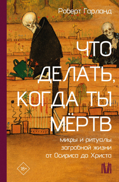 Скачать Что делать, когда ты мёртв. Мифы и ритуалы загробной жизни от Осириса до Христа