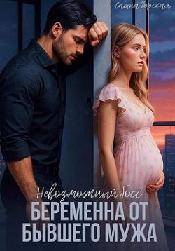 Скачать Невозможный босс. Беременна от бывшего мужа