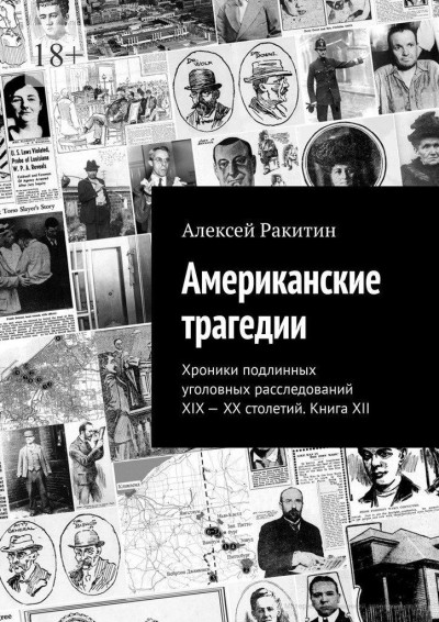 Скачать Американские трагедии. Хроники подлинных уголовных расследований XIX–XX столетий. Книга XII