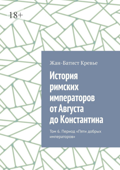 Скачать История римских императоров от Августа до Константина. Том 6. Период «Пяти добрых императоров»