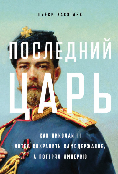 Скачать Последний царь: Как Николай II хотел сохранить самодержавие, а потерял империю